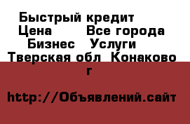 Быстрый кредит 48H › Цена ­ 1 - Все города Бизнес » Услуги   . Тверская обл.,Конаково г.